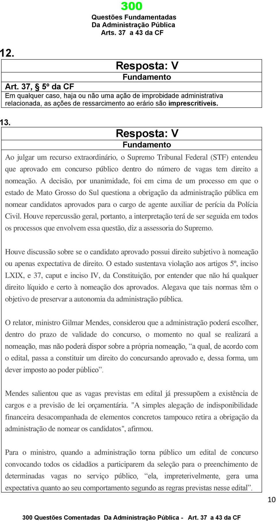 A decisão, por unanimidade, foi em cima de um processo em que o estado de Mato Grosso do Sul questiona a obrigação da administração pública em nomear candidatos aprovados para o cargo de agente