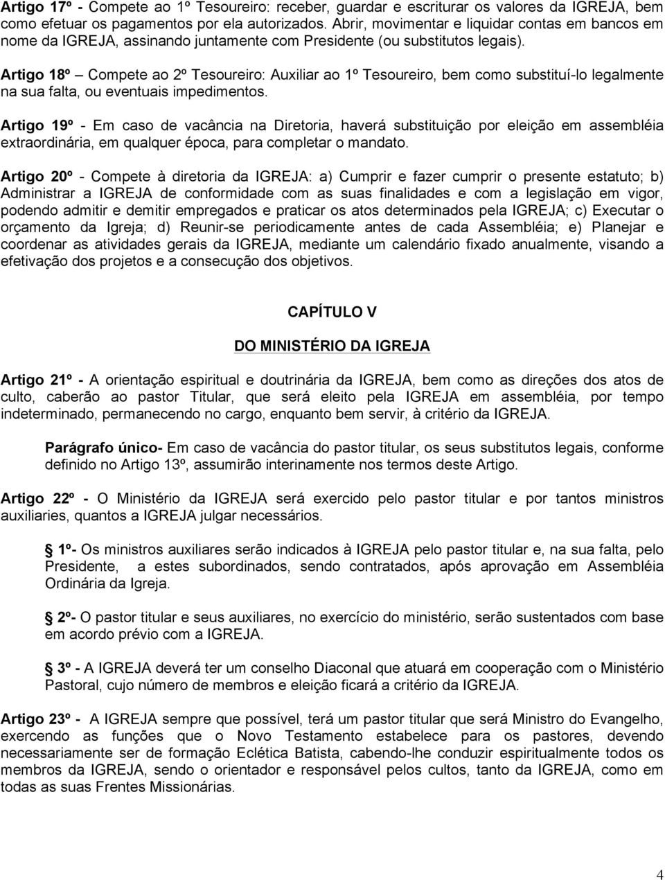 Artigo 18º Compete ao 2º Tesoureiro: Auxiliar ao 1º Tesoureiro, bem como substituí-lo legalmente na sua falta, ou eventuais impedimentos.