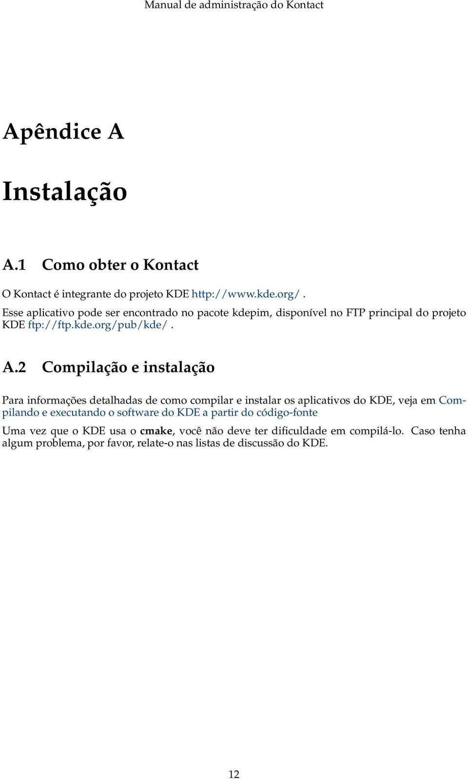2 Compilação e instalação Para informações detalhadas de como compilar e instalar os aplicativos do KDE, veja em Compilando e executando o