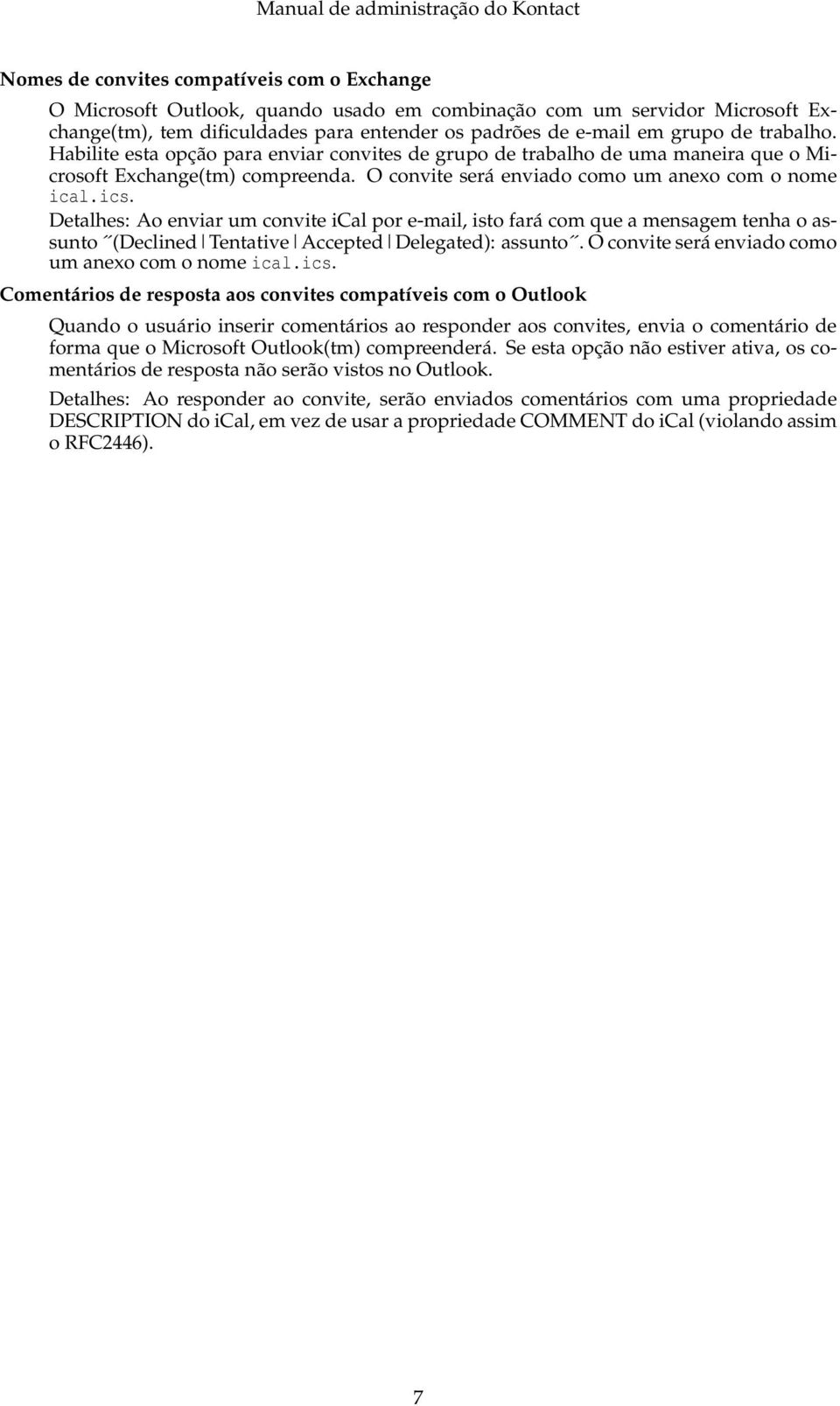 Detalhes: Ao enviar um convite ical por e-mail, isto fará com que a mensagem tenha o assunto (Declined Tentative Accepted Delegated): assunto. O convite será enviado como um anexo com o nome ical.ics.