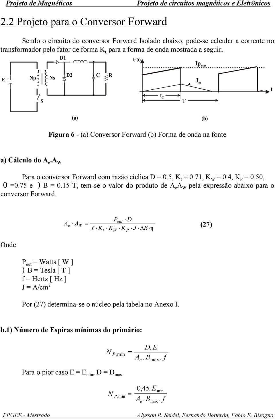 1 ip(t) p Np Ns C R m t S t C T (a) (b) Figura 6 - (a) Convrsor Forard (b) Forma d onda na font a) Cálculo do. W ara o convrsor Forard com razão cíclica 0.5, K t 0.71, K W 0.4, K 0.