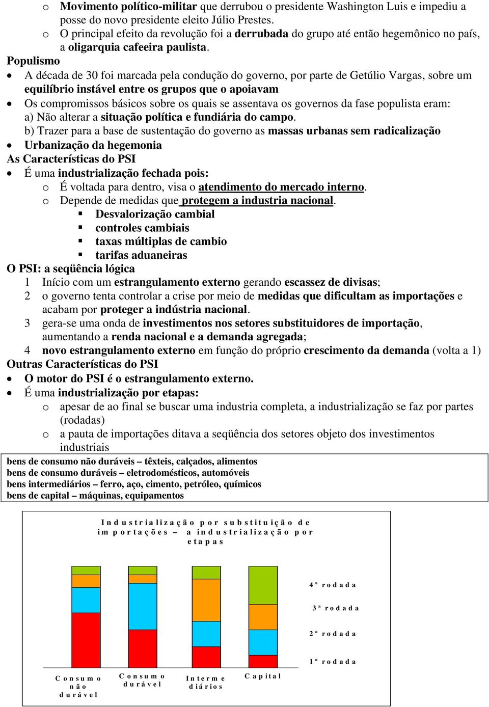 Populismo A década de 30 foi marcada pela condução do governo, por parte de Getúlio Vargas, sobre um equilíbrio instável entre os grupos que o apoiavam Os compromissos básicos sobre os quais se