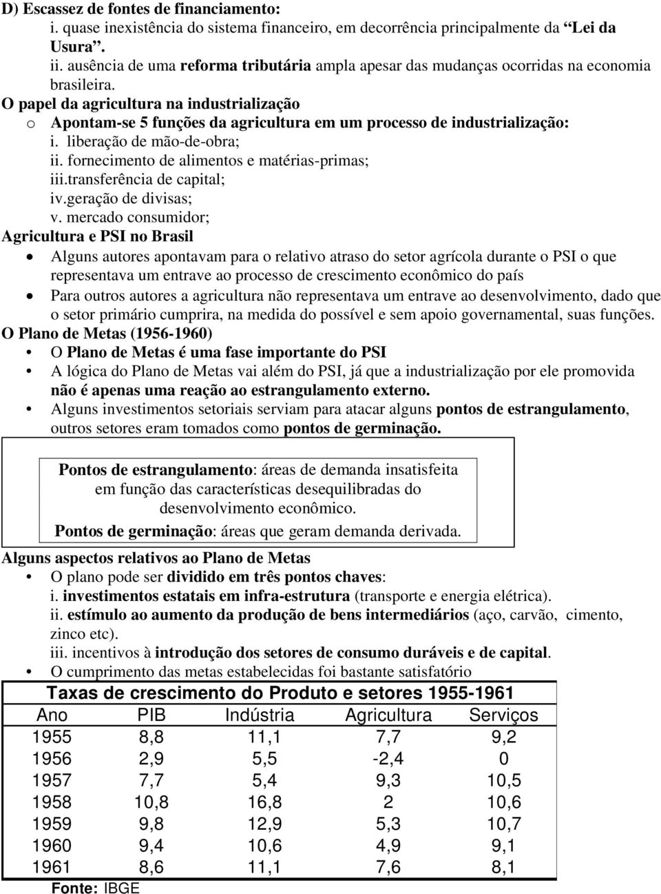 O papel da agricultura na industrialização o Apontam-se 5 funções da agricultura em um processo de industrialização: i. liberação de mão-de-obra; ii. fornecimento de alimentos e matérias-primas; iii.