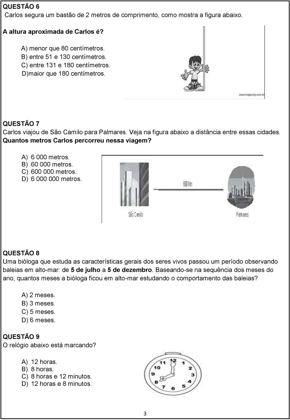 Quantos metros Carlos percorreu nessa viagem? A) 6 000 metros. B) 60 000 metros. C) 600 000 metros. D) 6 000 000 metros.