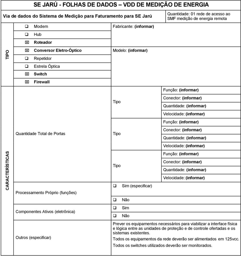 Firewall Componentes Ativos (eletrônica) Fabricante: Modelo: (especificar) Quantidade: 01 rede de