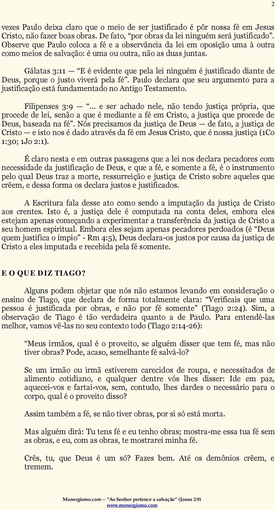 Gálatas 3:11 E é evidente que pela lei ninguém é justificado diante de Deus, porque o justo viverá pela fé. Paulo declara que seu argumento para a justificação está fundamentado no Antigo Testamento.