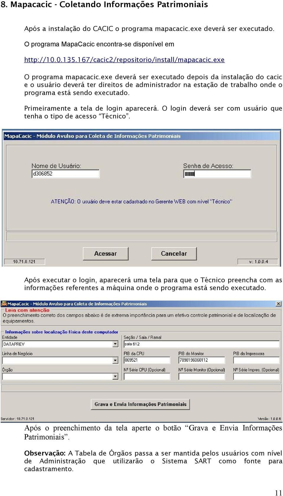 exe deverá ser executado depois da instalação do cacic e o usuário deverá ter direitos de administrador na estação de trabalho onde o programa está sendo executado.