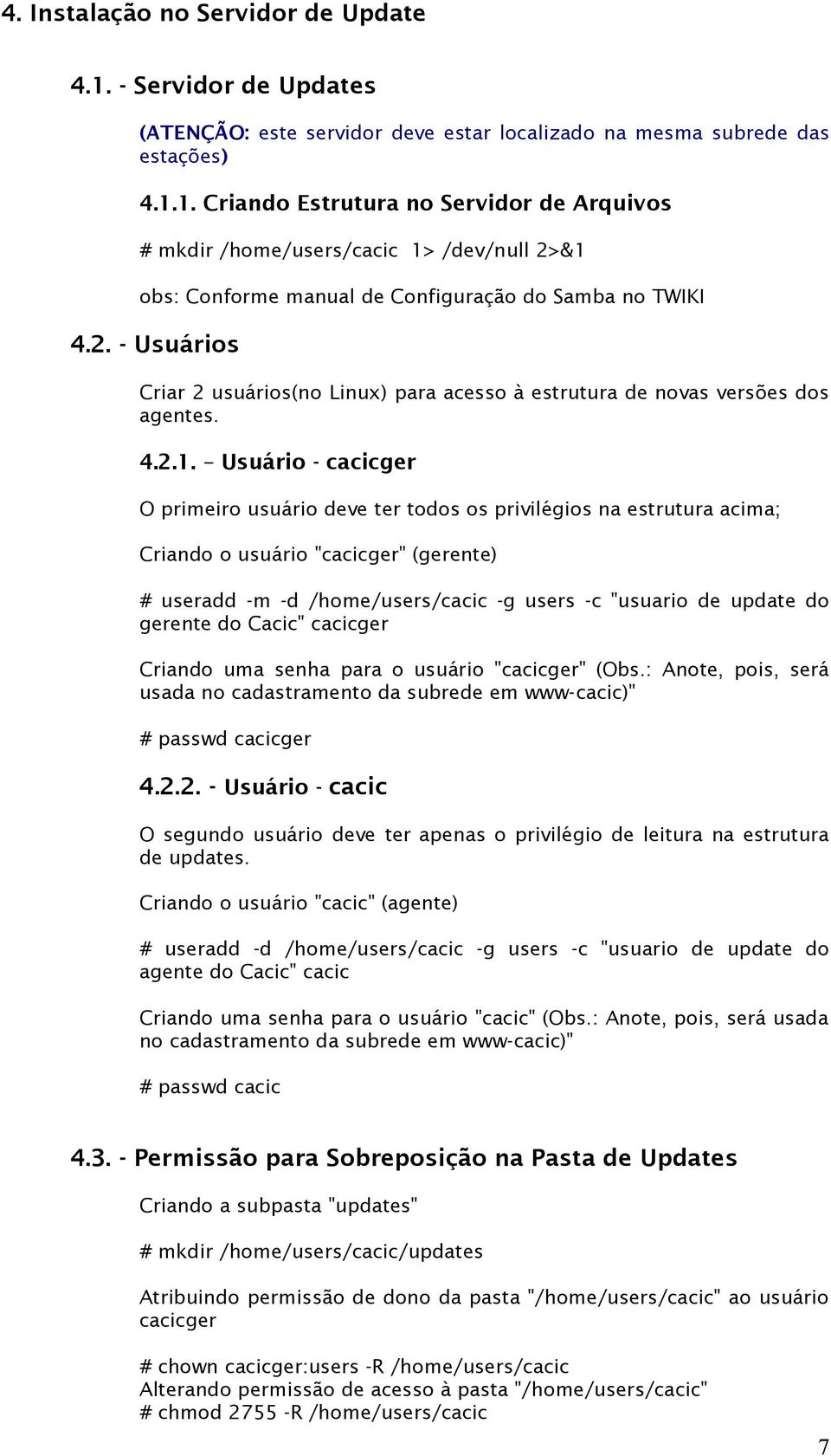 Usuário - cacicger O primeiro usuário deve ter todos os privilégios na estrutura acima; Criando o usuário "cacicger" (gerente) # useradd -m -d /home/users/cacic -g users -c "usuario de update do