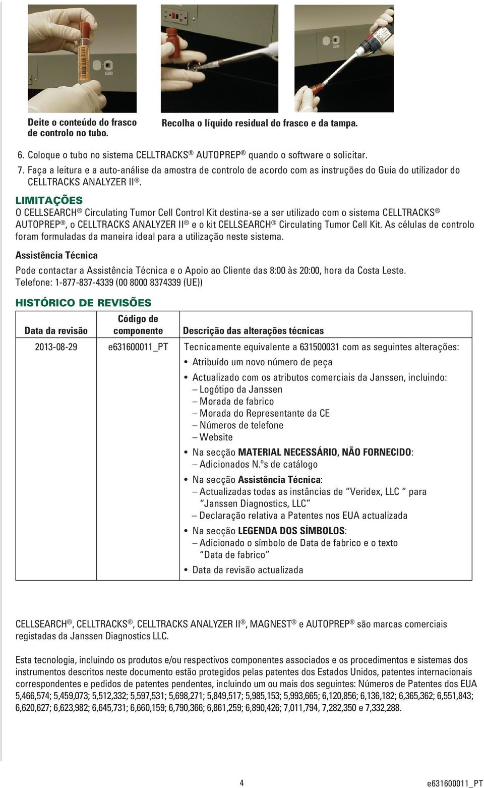 LIMITAÇÕES O CELLSEARCH Circulating Tumor Cell Control Kit destina-se a ser utilizado com o sistema CELLTRACKS AUTOPREP, o CELLTRACKS ANALYZER II e o kit CELLSEARCH Circulating Tumor Cell Kit.