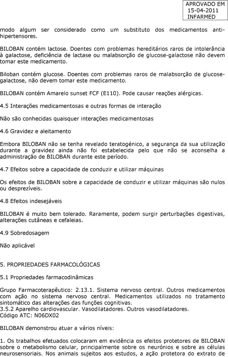 Doentes com problemas raros de malabsorção de glucosegalactose, não devem tomar este medicamento. BILOBAN contém Amarelo sunset FCF (E110). Pode causar reações alérgicas. 4.