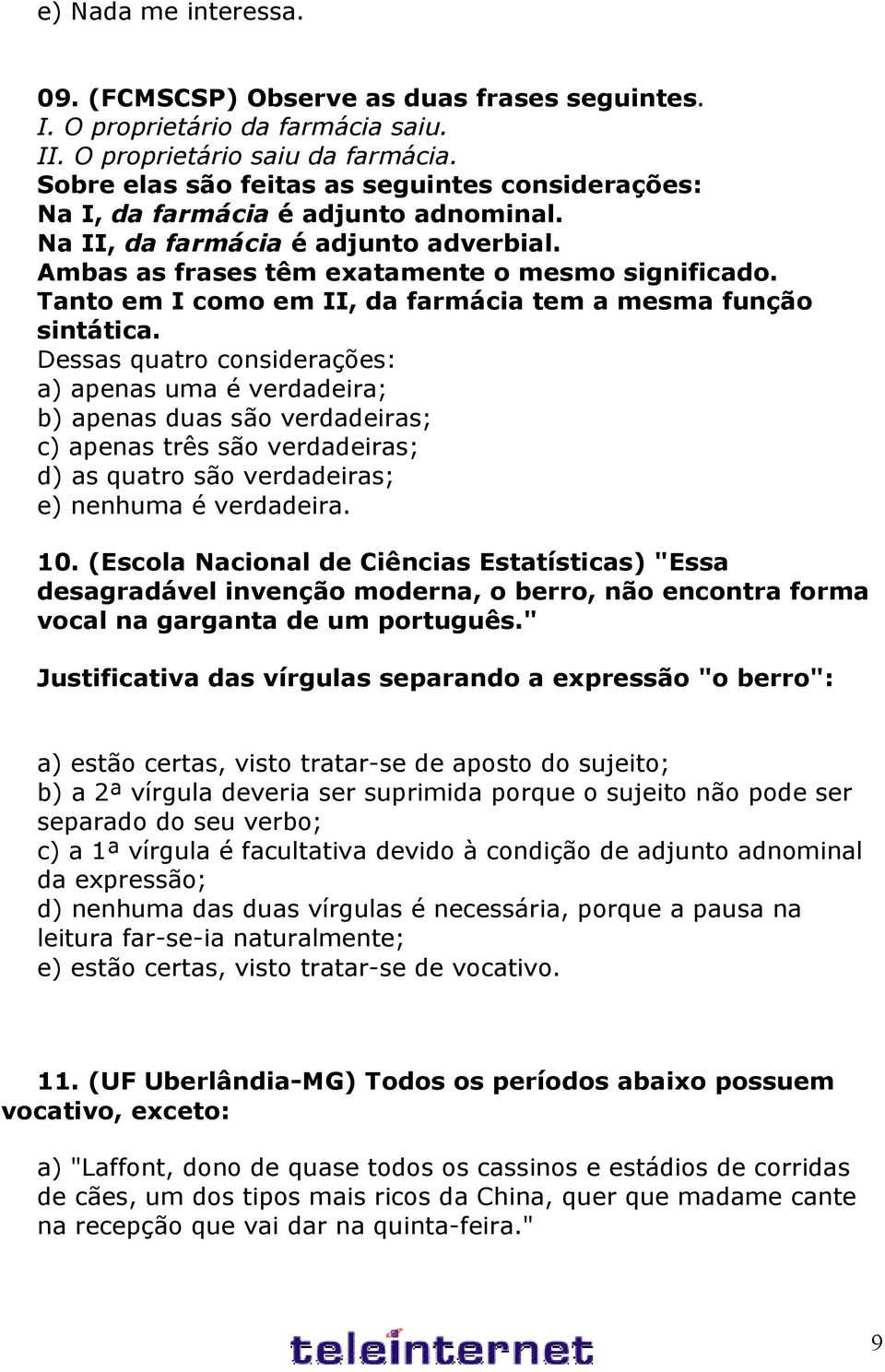 Tanto em I como em II, da farmácia tem a mesma função sintática.