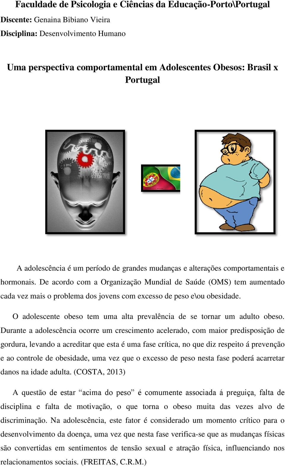 De acordo com a Organização Mundial de Saúde (OMS) tem aumentado cada vez mais o problema dos jovens com excesso de peso e\ou obesidade.