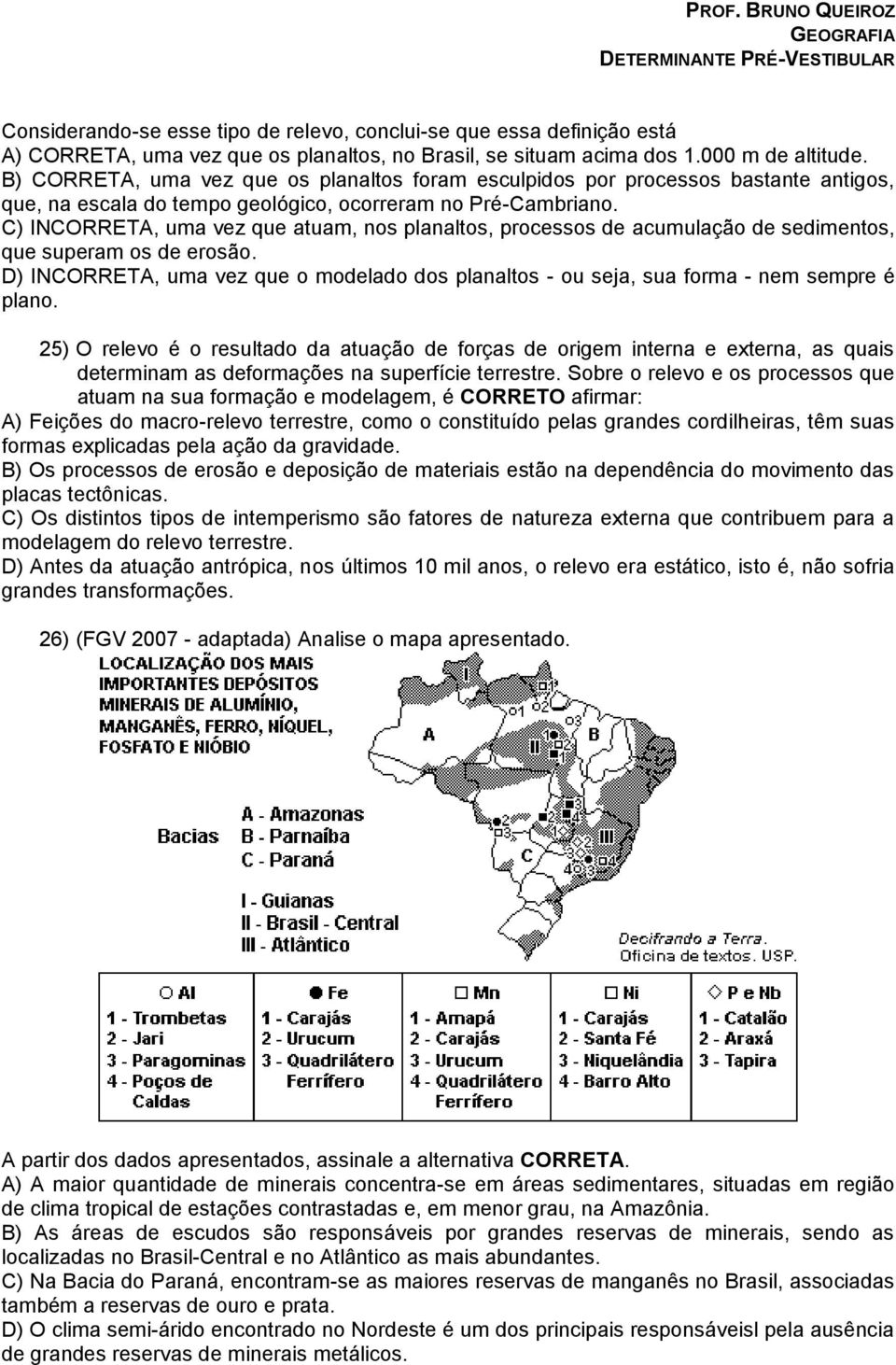 C) INCORRETA, uma vez que atuam, nos planaltos, processos de acumulação de sedimentos, que superam os de erosão.