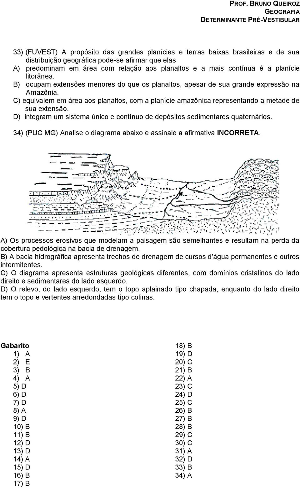 C) equivalem em área aos planaltos, com a planície amazônica representando a metade de sua extensão. D) integram um sistema único e contínuo de depósitos sedimentares quaternários.