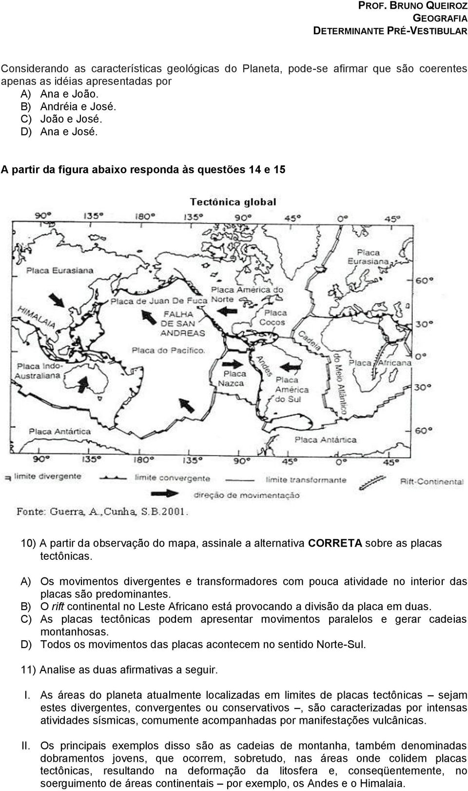 A) Os movimentos divergentes e transformadores com pouca atividade no interior das placas são predominantes. B) O rift continental no Leste Africano está provocando a divisão da placa em duas.