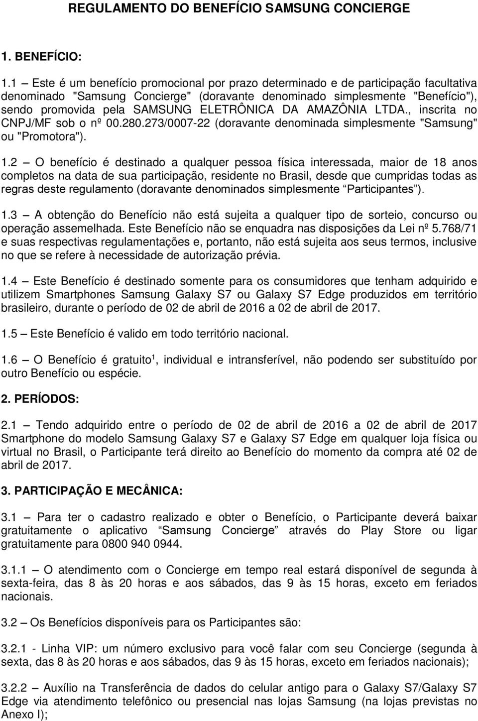 ELETRÔNICA DA AMAZÔNIA LTDA., inscrita no CNPJ/MF sob o nº 00.280.273/0007-22 (doravante denominada simplesmente "Samsung" ou "Promotora"). 1.