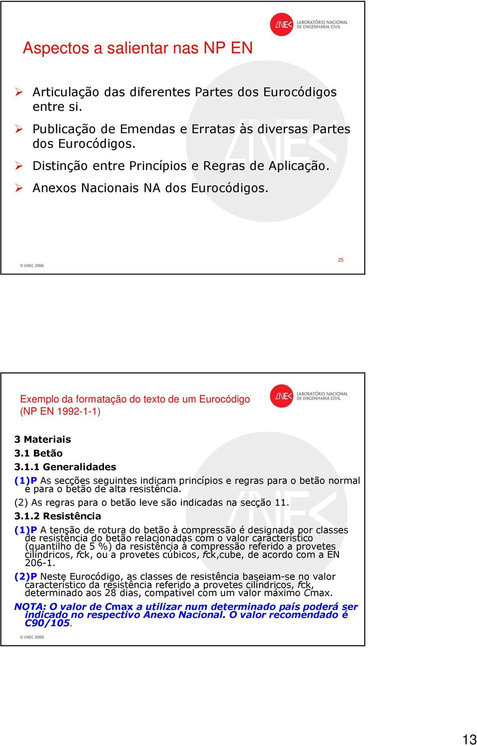 92-1-1) 3 Materiais 3.1 Betão 3.1.1 Generalidades (1)P As secções seguintes indicam princípios e regras para o betão normal e para o betão de alta resistência.