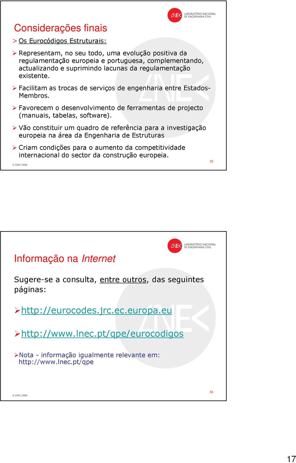 Vão constituir um quadro de referência para a investigação europeia na área da Engenharia de Estruturas Criam condições para o aumento da competitividade internacional do sector da construção