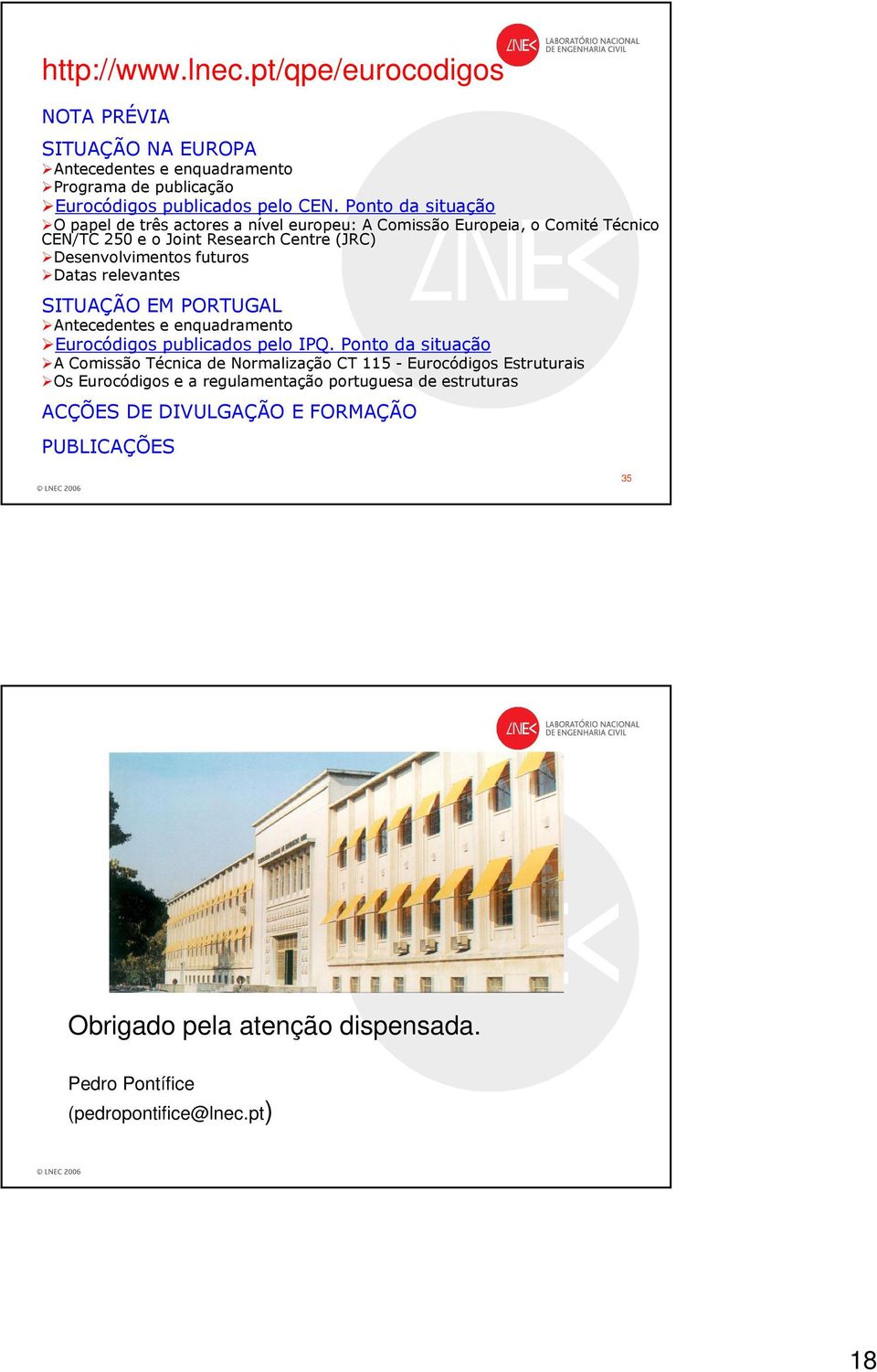 relevantes SITUAÇÃO EM PORTUGAL Antecedentes e enquadramento Eurocódigos publicados pelo IPQ.