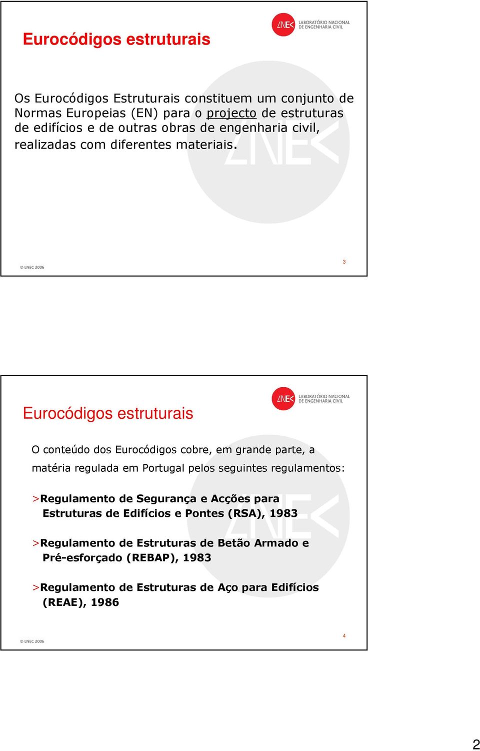 3 Eurocódigos estruturais O conteúdo dos Eurocódigos cobre, em grande parte, a matéria regulada em Portugal pelos seguintes regulamentos: