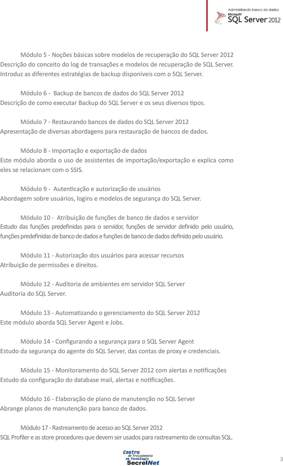 Módulo 6 - Backup de bancos de dados do SQL Server 2012 Descrição de como executar Backup do SQL Server e os seus diversos tipos.