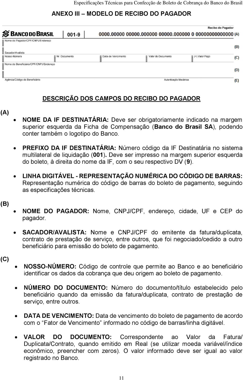 Deve ser impresso na margem superior esquerda do boleto, à direita do nome da IF, com o seu respectivo DV (9).