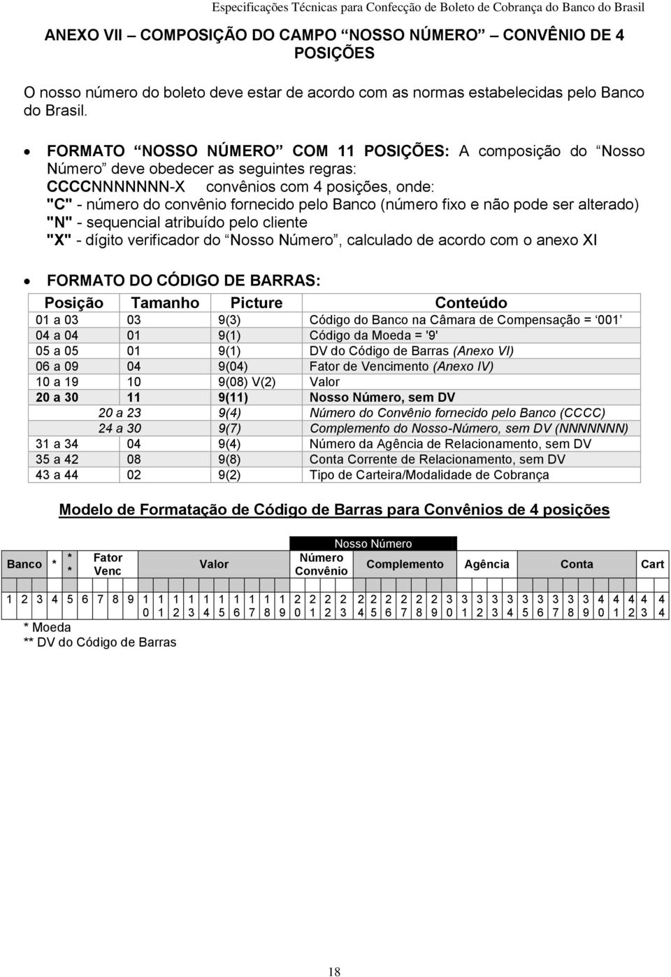 fixo e não pode ser alterado) "N" - sequencial atribuído pelo cliente "X" - dígito verificador do Nosso Número, calculado de acordo com o anexo XI FORMATO DO CÓDIGO DE BARRAS: Posição Tamanho Picture