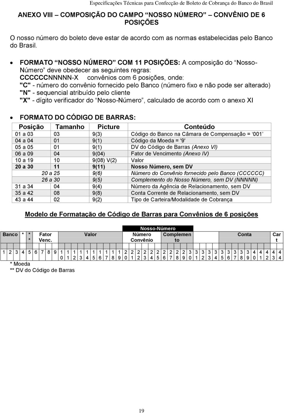 fixo e não pode ser alterado) "N" - sequencial atribuído pelo cliente "X" - dígito verificador do Nosso-Número, calculado de acordo com o anexo XI FORMATO DO CÓDIGO DE BARRAS: Posição Tamanho Picture