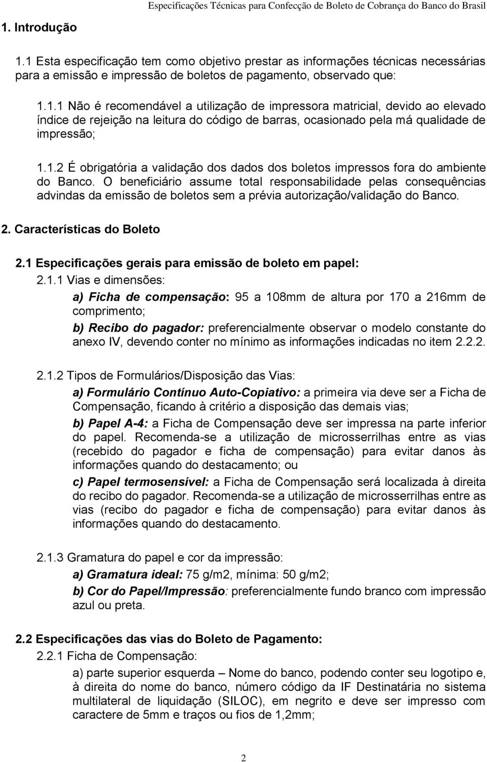 . É obrigatória a validação dos dados dos boletos impressos fora do ambiente do Banco.