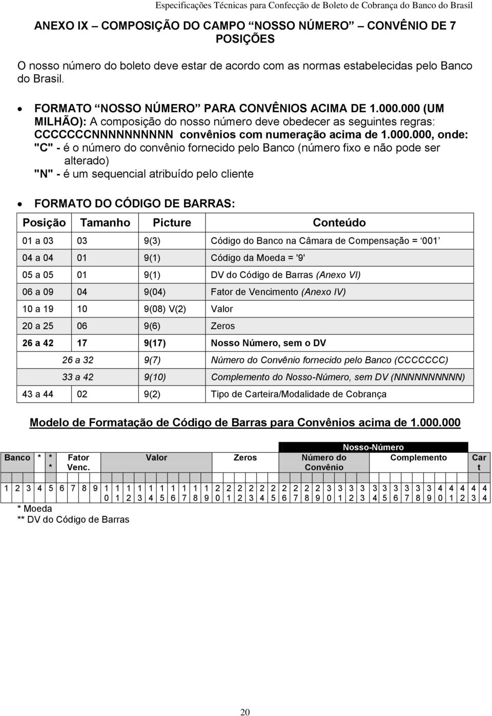 000 (UM MILHÃO): A composição do nosso número deve obedecer as seguintes regras: CCCCCCCNNNNNNNNNN convênios com numeração acima de.000.000, onde: "C" - é o número do convênio fornecido pelo Banco