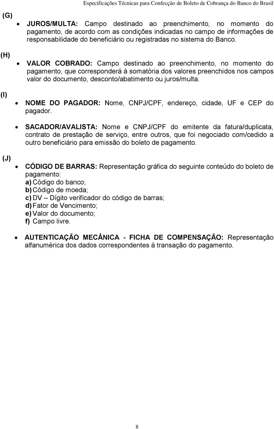 VALOR COBRADO: Campo destinado ao preenchimento, no momento do pagamento, que corresponderá à somatória dos valores preenchidos nos campos valor do documento, desconto/abatimento ou juros/multa.