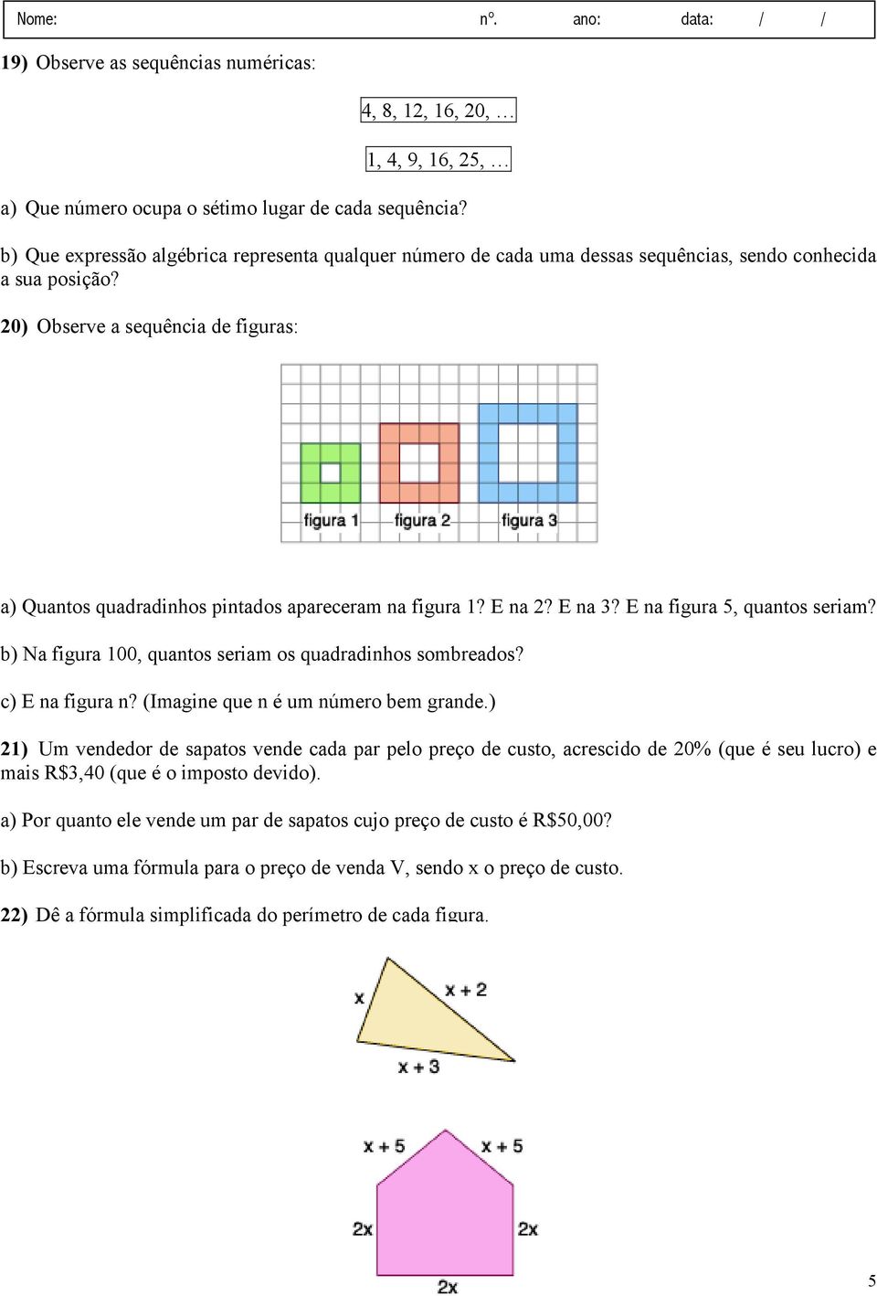 0) Observe a sequência de figuras: a) Quantos quadradinhos pintados apareceram na figura 1? E na? E na? E na figura 5, quantos seriam? b) Na figura 100, quantos seriam os quadradinhos sombreados?