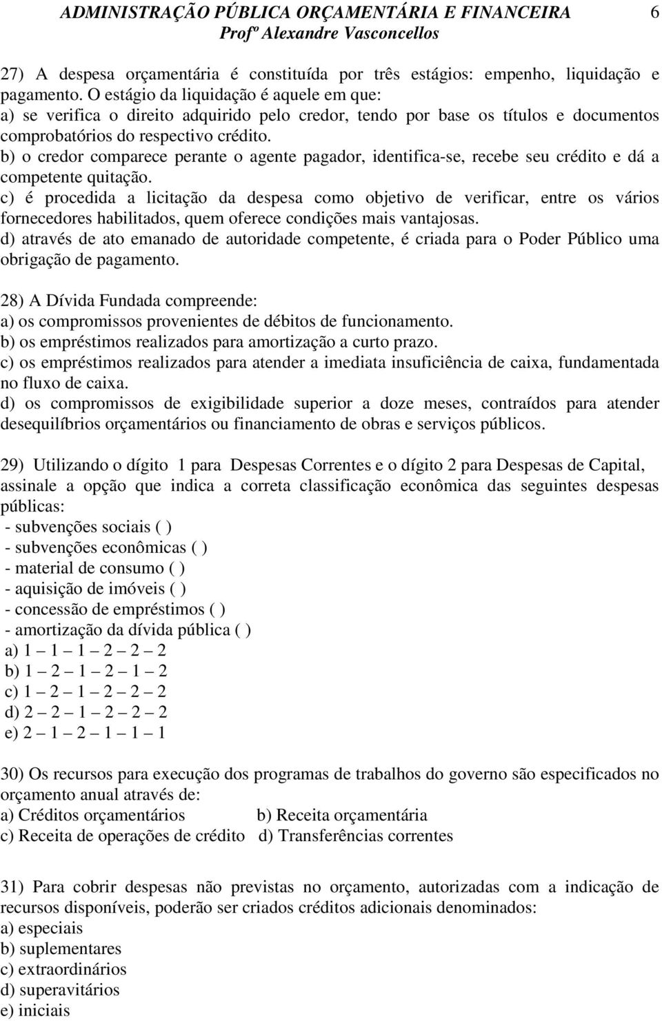 b) o credor comparece perante o agente pagador, identifica-se, recebe seu crédito e dá a competente quitação.