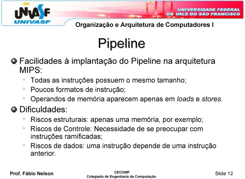 Dificuldades: Pipeline Riscos estruturais: apenas uma memória, por exemplo; Riscos de Controle: