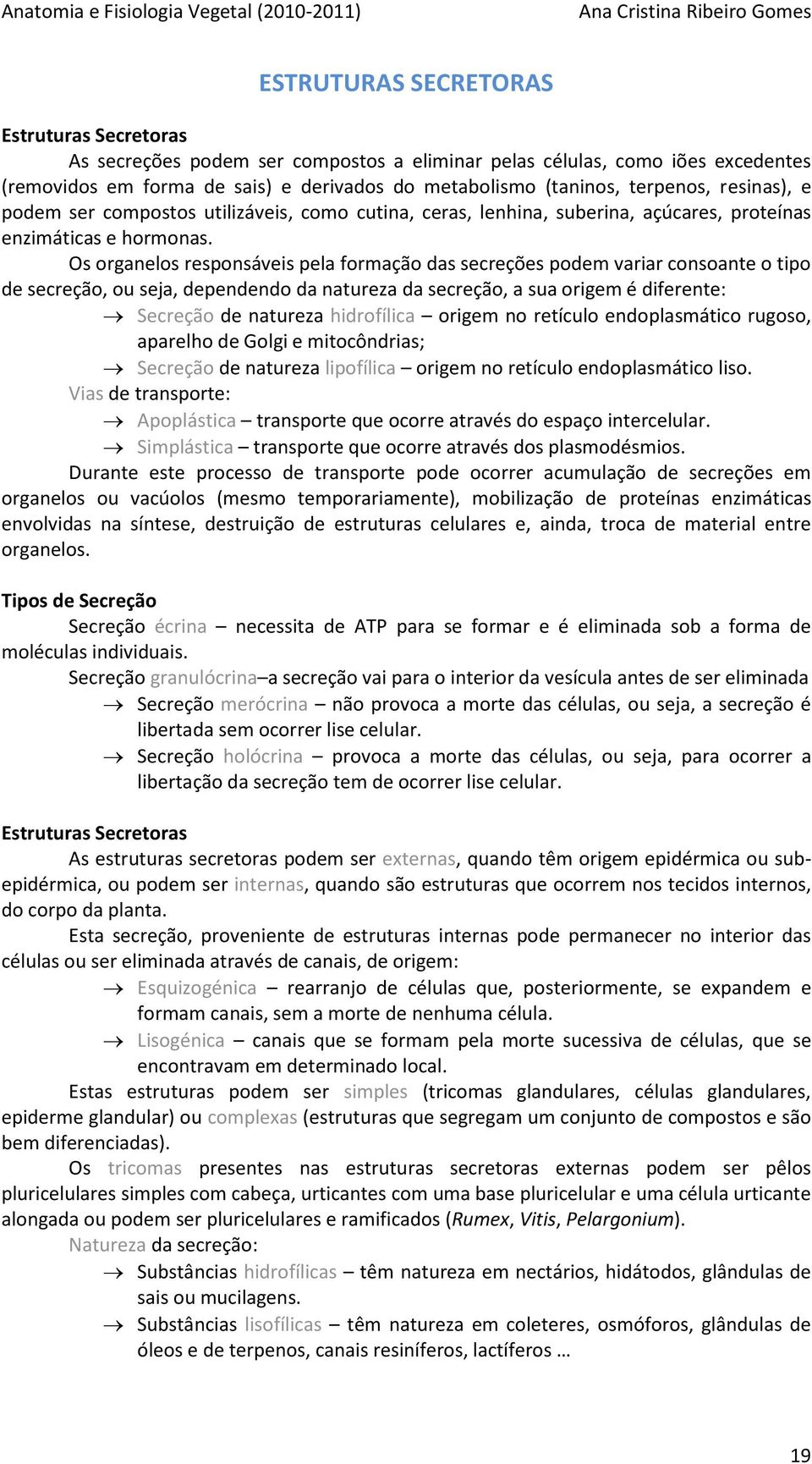 Os organelos responsáveis pela formação das secreções podem variar consoante o tipo de secreção, ou seja, dependendo da natureza da secreção, a sua origem é diferente: Secreção de natureza