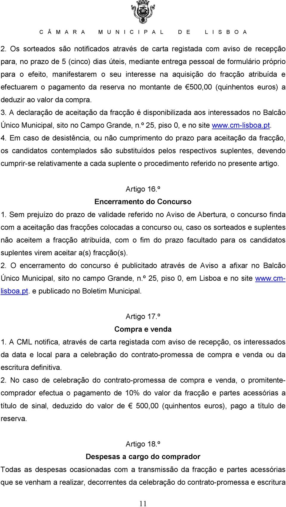 A declaração de aceitação da fracção é disponibilizada aos interessados no Balcão Único Municipal, sito no Campo Grande, n.º 25, piso 0, e no site www.cm-lisboa.pt. 4.