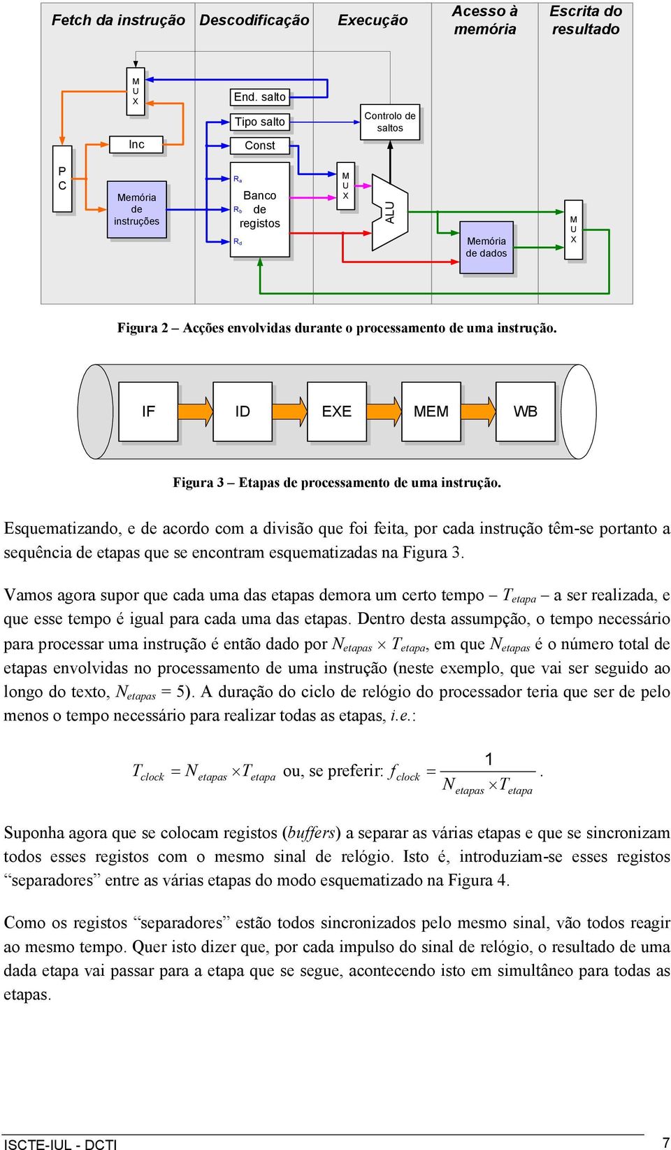 IF ID EXE MEM WB Figura 3 Etapas de processamento de uma instrução.