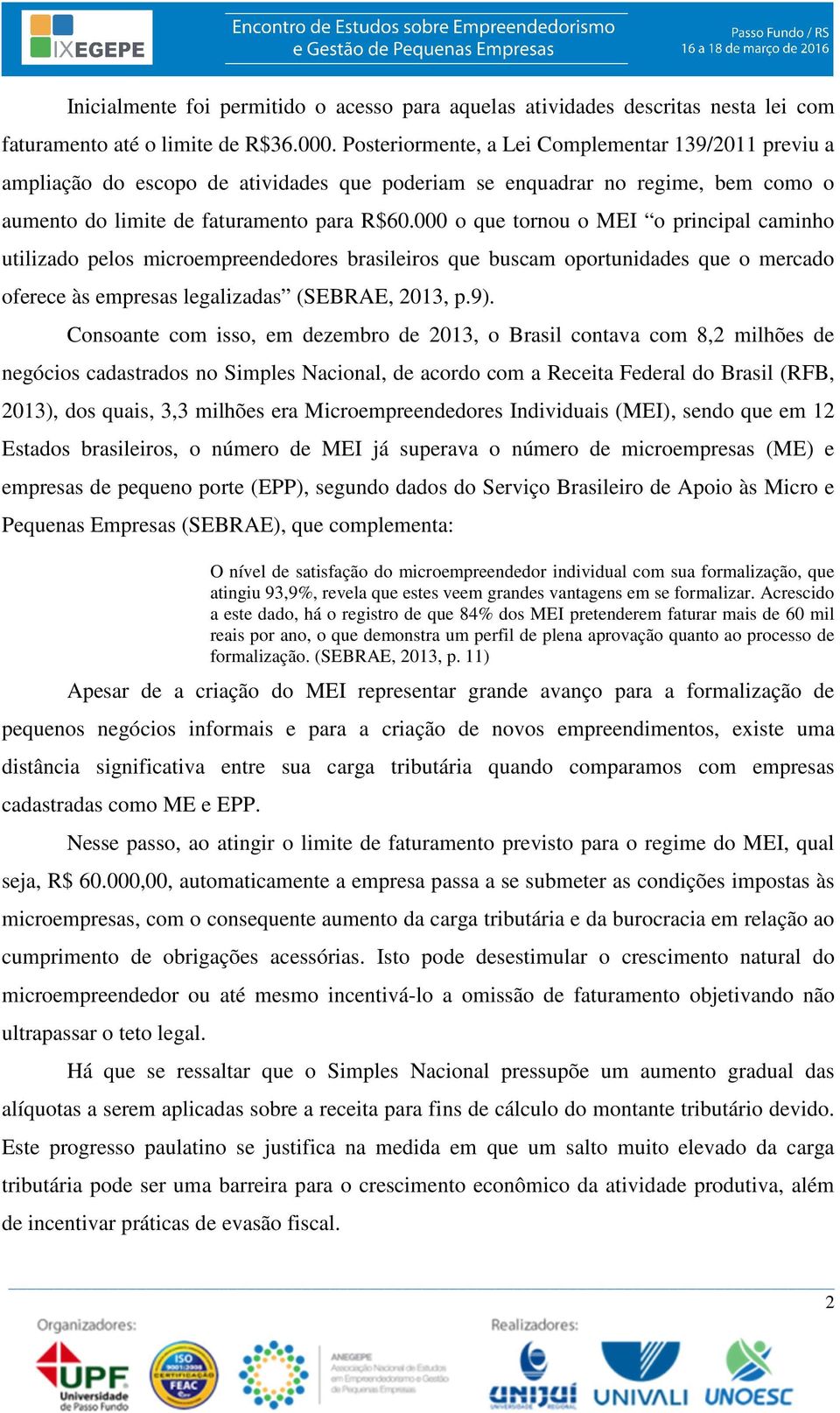 000 o que tornou o MEI o principal caminho utilizado pelos microempreendedores brasileiros que buscam oportunidades que o mercado oferece às empresas legalizadas (SEBRAE, 2013, p.9).