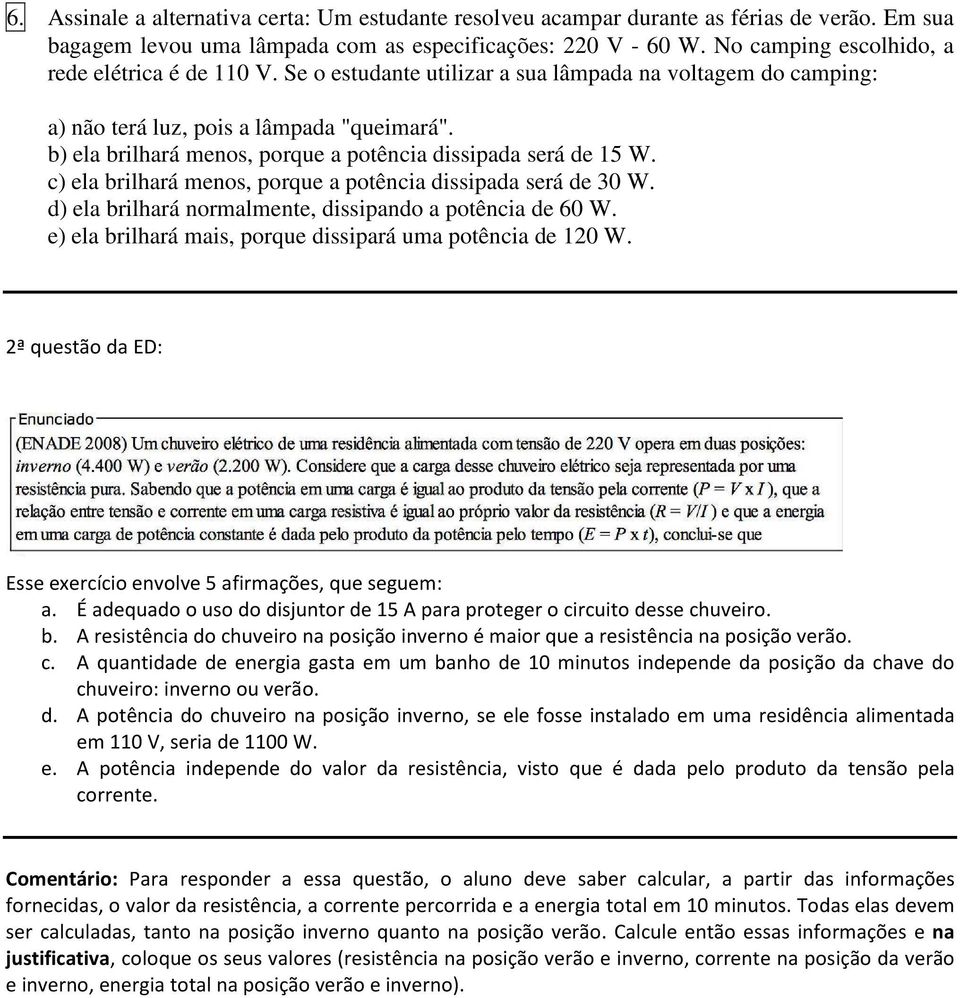 b) ela brilhará menos, porque a potência dissipada será de 5 W. c) ela brilhará menos, porque a potência dissipada será de 30 W. d) ela brilhará normalmente, dissipando a potência de 60 W.