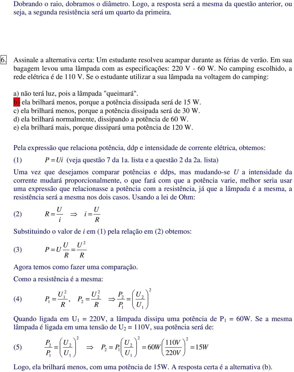 No camping escolhido, a rede elétrica é de 0 V. Se o estudante utilizar a sua lâmpada na voltagem do camping: a) não terá luz, pois a lâmpada "queimará".