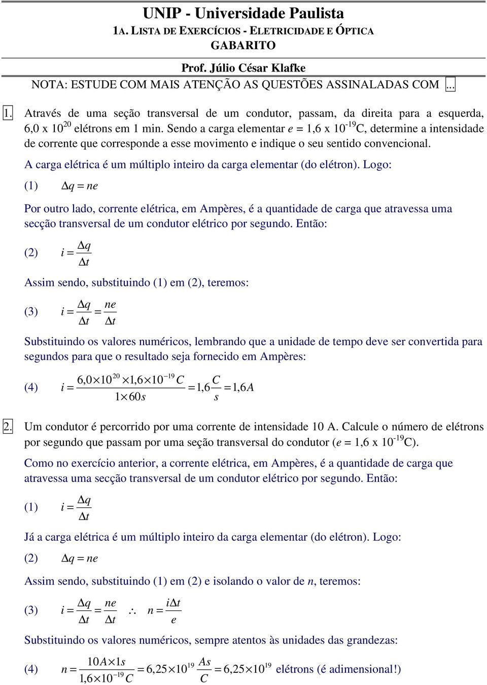 Sendo a carga elementar e =,6 x 0-9 C, determine a intensidade de corrente que corresponde a esse movimento e indique o seu sentido convencional.