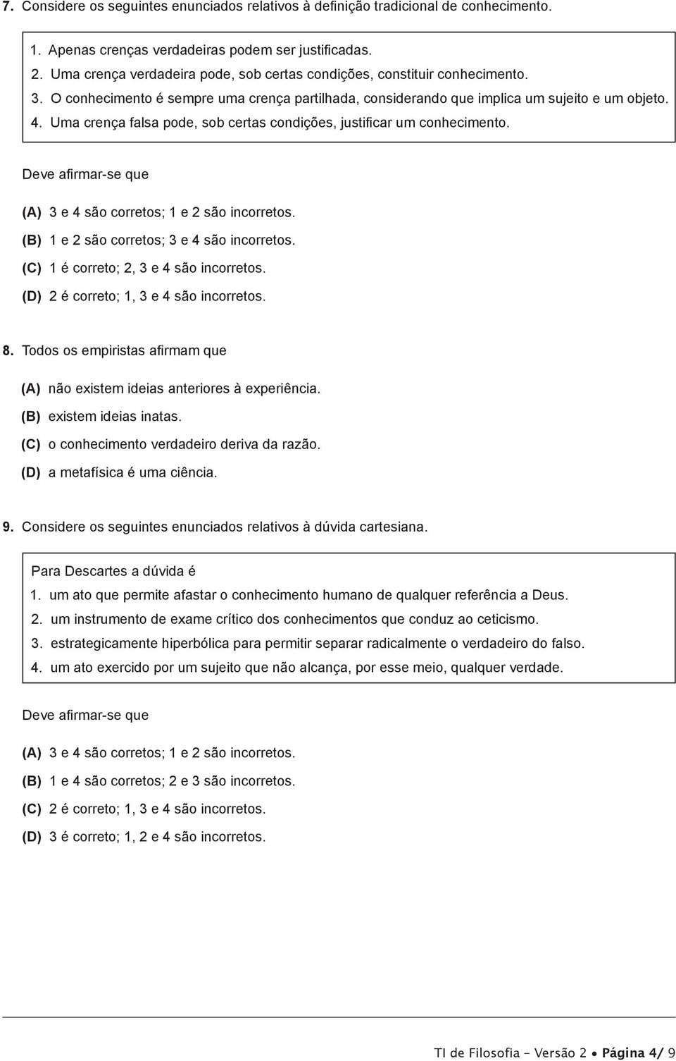 Uma crença falsa pode, sob certas condições, justificar um conhecimento. (A) 3 e 4 são corretos; 1 e 2 são incorretos. (B) 1 e 2 são corretos; 3 e 4 são incorretos.