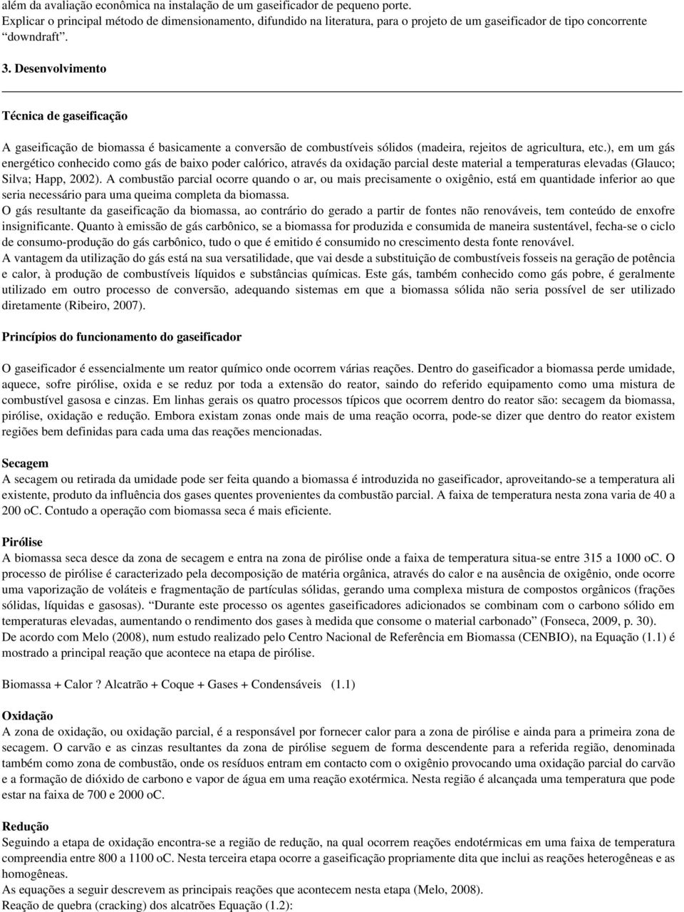 Desenvolvimento Técnica de gaseificação A gaseificação de biomassa é basicamente a conversão de combustíveis sólidos (madeira, rejeitos de agricultura, etc.