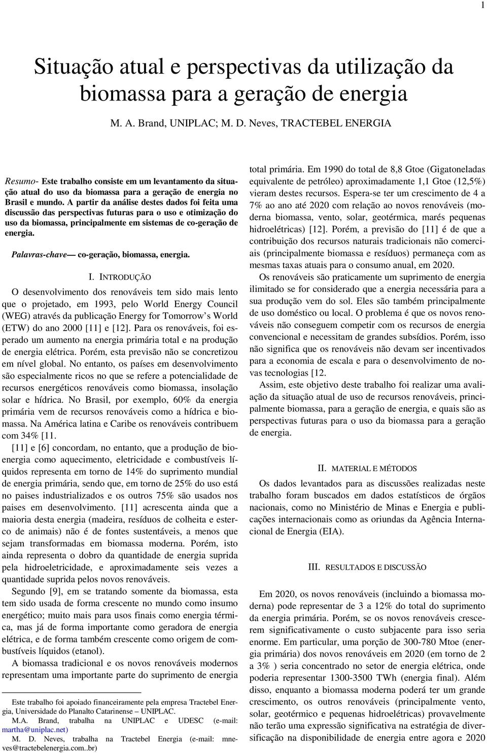 A partir da análise destes dados foi feita uma discussão das perspectivas futuras para o uso e otimização do uso da biomassa, principalmente em sistemas de co-geração de energia.