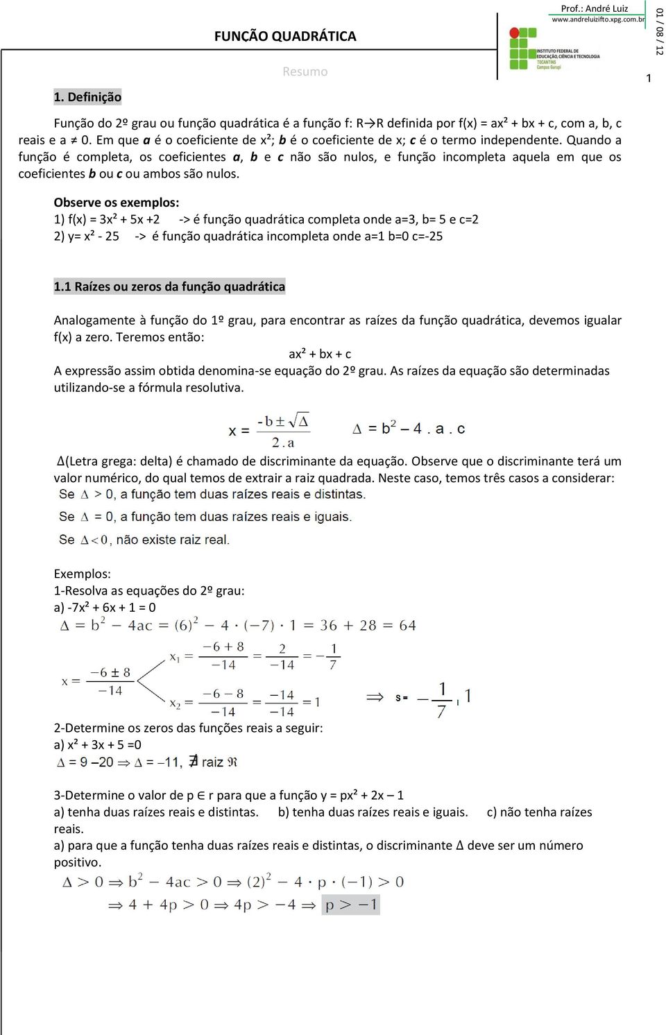 Quando a função é completa, os coeficientes a, b e c não são nulos, e função incompleta aquela em que os coeficientes b ou c ou ambos são nulos.