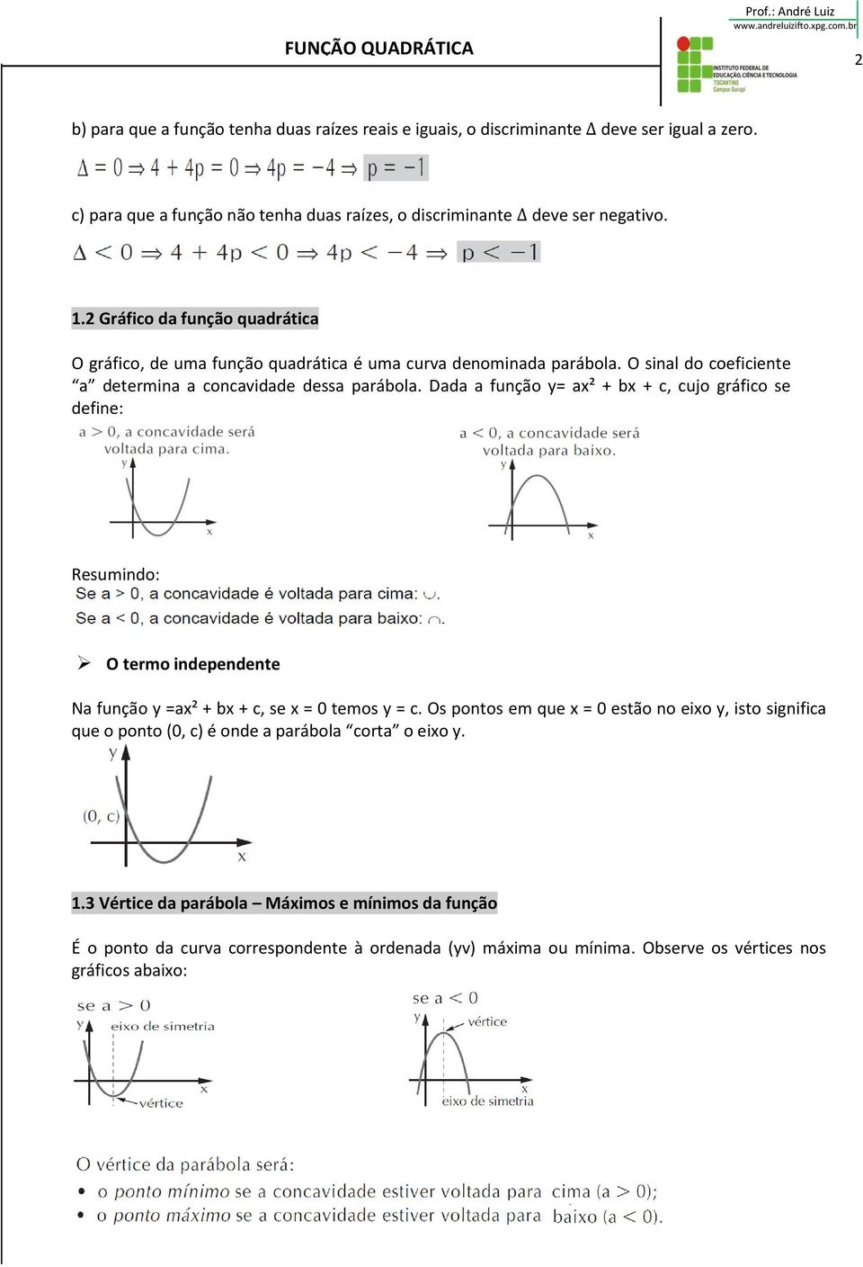 Dada a função y= ax² + bx + c, cujo gráfico se define: Resumindo: O termo independente Na função y =ax² + bx + c, se x = 0 temos y = c.