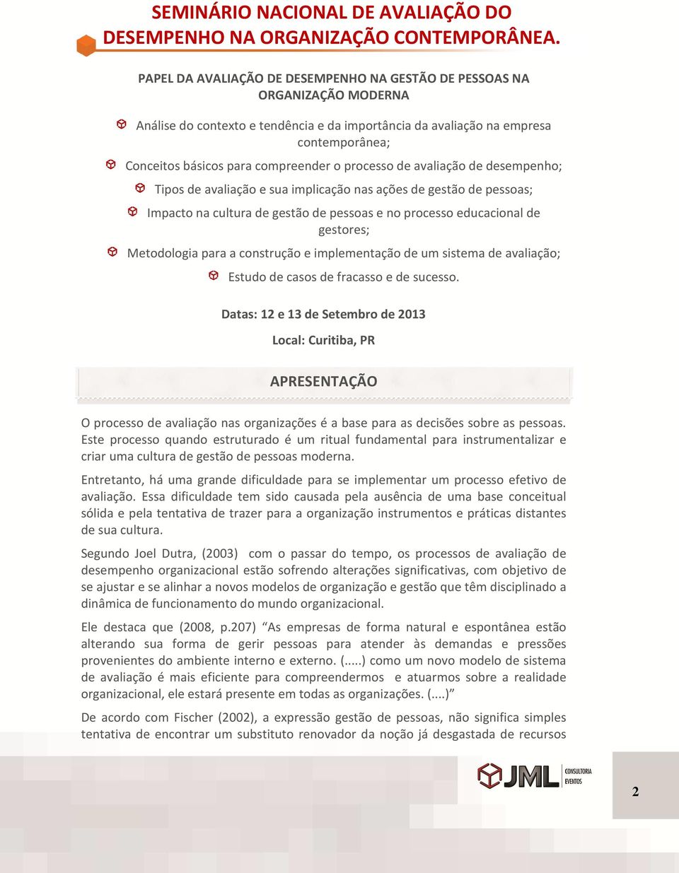 o processo de avaliação de desempenho; Tipos de avaliação e sua implicação nas ações de gestão de pessoas; Impacto na cultura de gestão de pessoas e no processo educacional de gestores; Metodologia