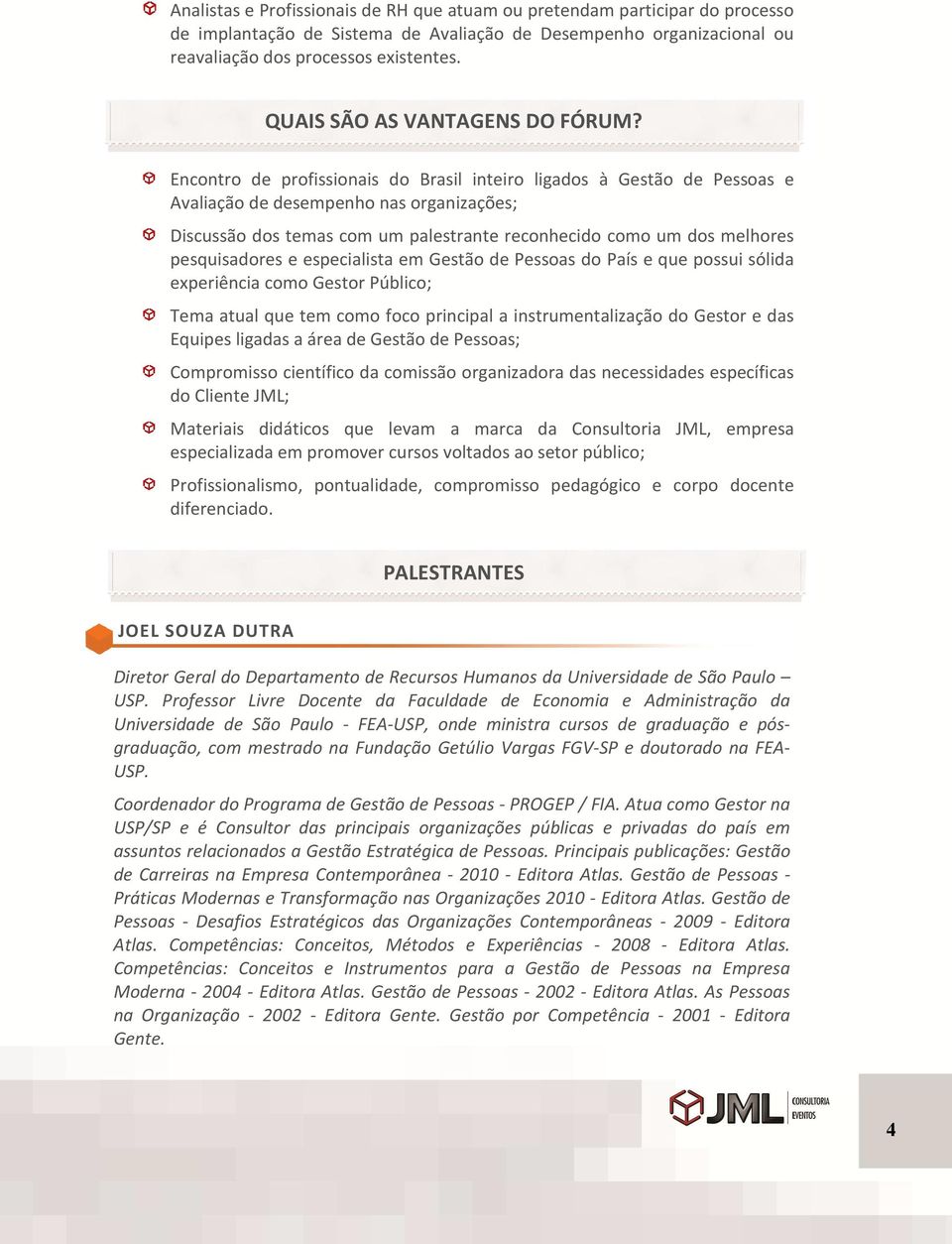 Encontro de profissionais do Brasil inteiro ligados à Gestão de Pessoas e Avaliação de desempenho nas organizações; Discussão dos temas com um palestrante reconhecido como um dos melhores