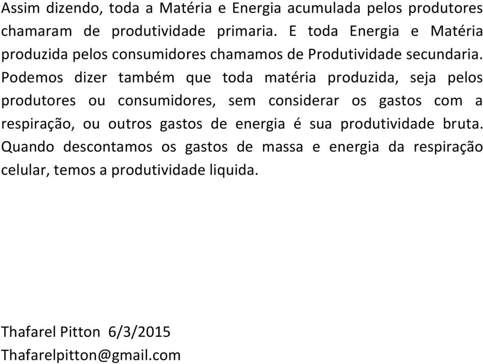 Podemos dizer também que toda matéria produzida, seja pelos produtores ou consumidores, sem considerar os gastos com a respiração,