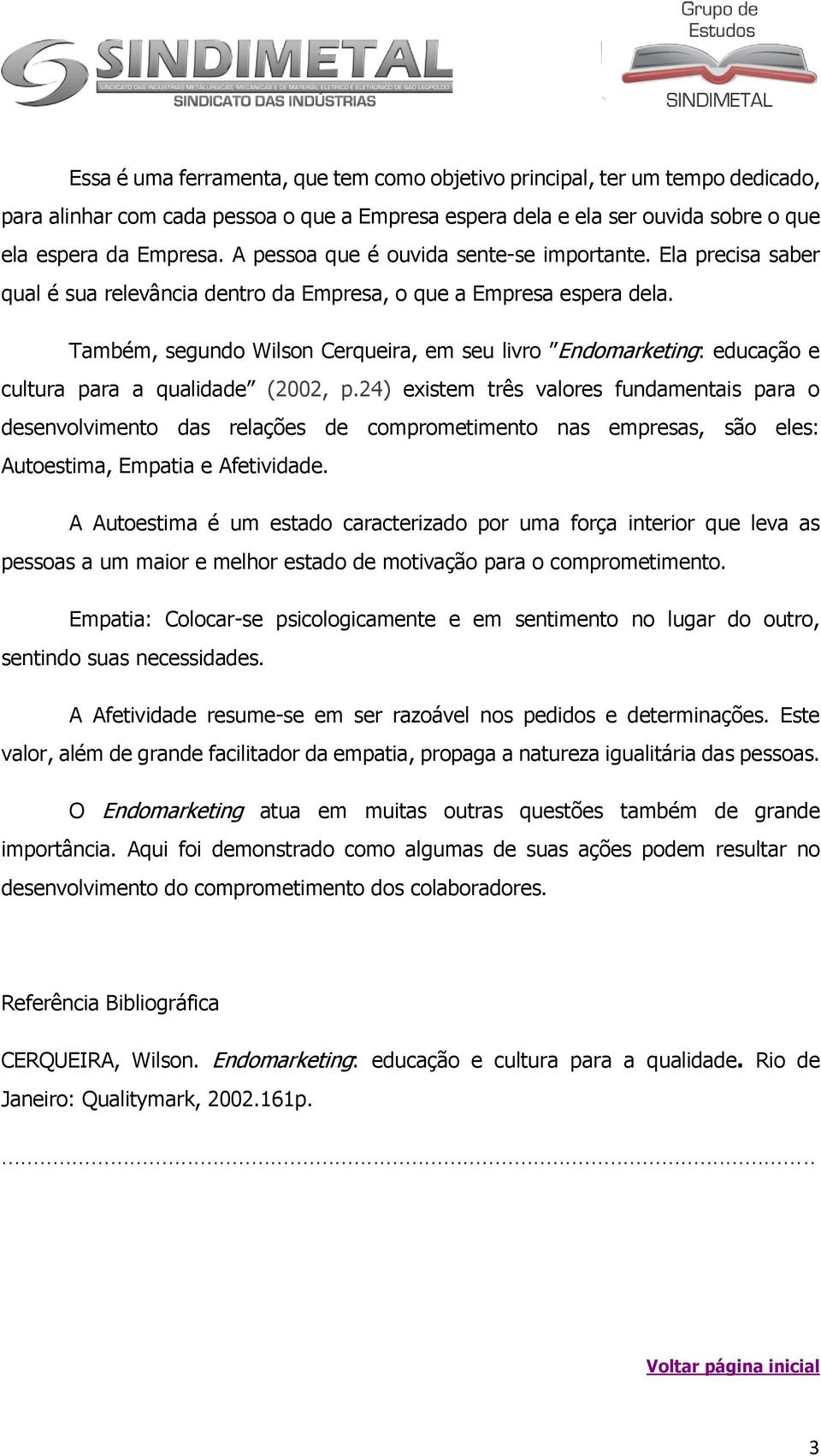 Também, segundo Wilson Cerqueira, em seu livro Endomarketing: educação e cultura para a qualidade (2002, p.